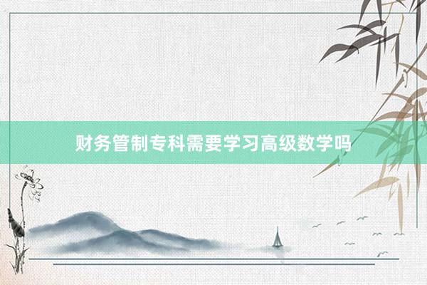 财务管制专科需要学习高级数学吗